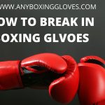 How to Break in Boxing Gloves [2022 - Update]